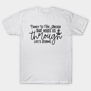 Family Is The Anchor That Holds Us Through Life's Storms T-Shirt